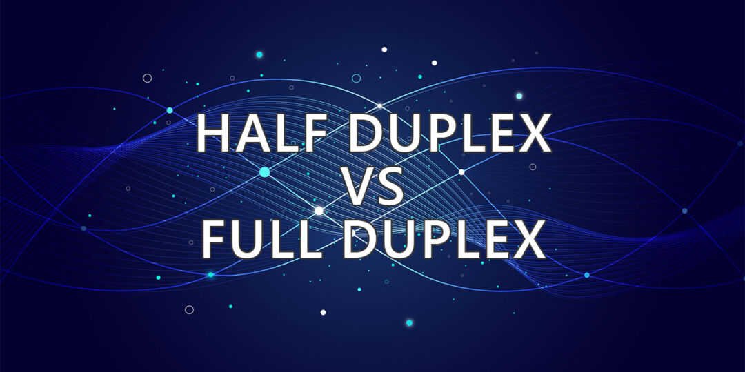 Full Duplex vs Half Duplex: What’s the Difference?